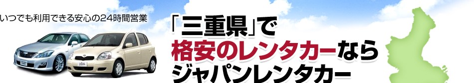 いつでも利用できる安心の24時間営業、「三重」で格安のレンタカーならジャパンレンタカー